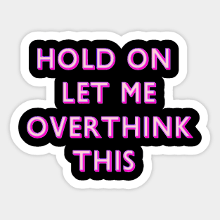 Hold On Let Me Overthink This Pink Sticker